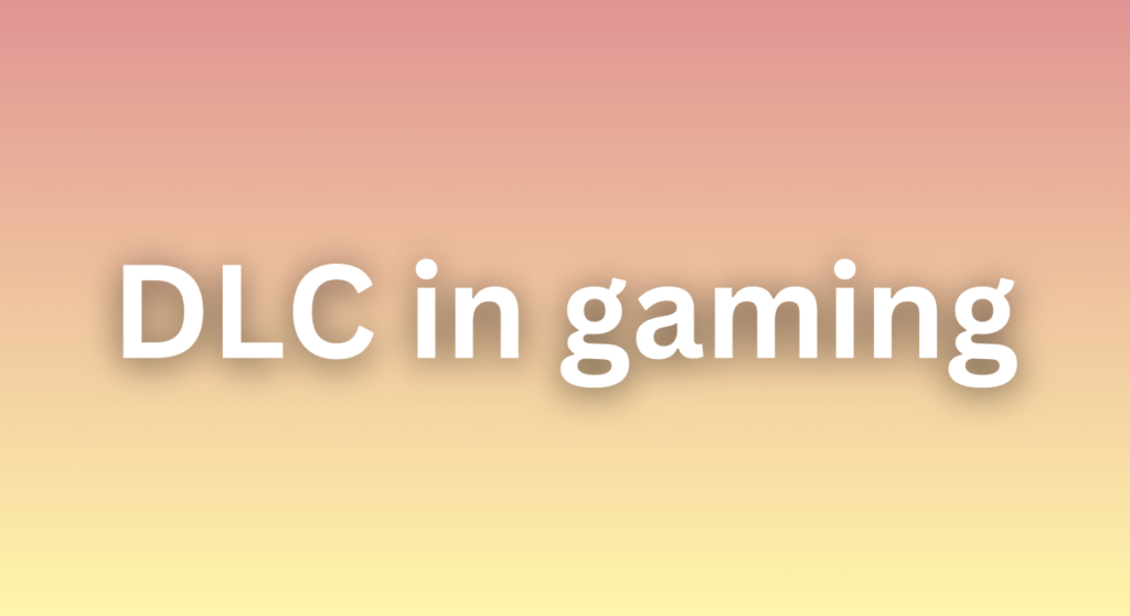 What is DLC in Gaming?