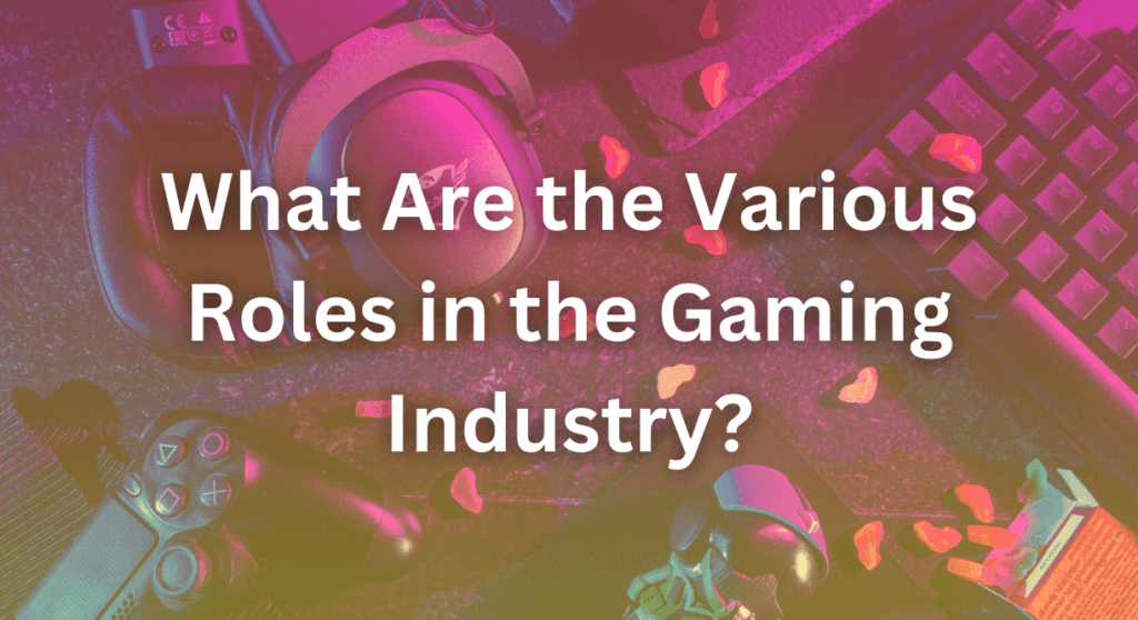 Roles in the Gaming Industry
